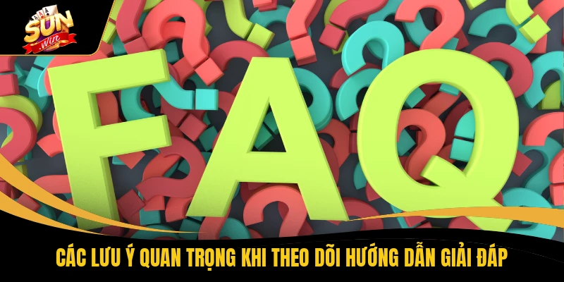 Các lưu ý quan trọng khi theo dõi hướng dẫn giải đáp