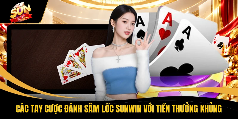 Sâm Lốc SUNWIN - Tìm Hiểu 3 Cách Chơi Đánh Bài Hiệu Quả 1 Các tay cược đánh sâm lốc SUNWIN với tiền thưởng khủng