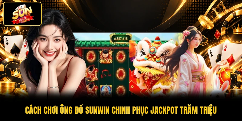 Cách Chơi Ông Đồ SUNWIN Chinh Phục Jackpot Trăm Triệu