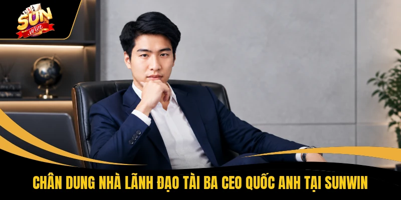 Chân dung nhà lãnh đạo tài ba CEO Quốc Anh tại SUNWIN