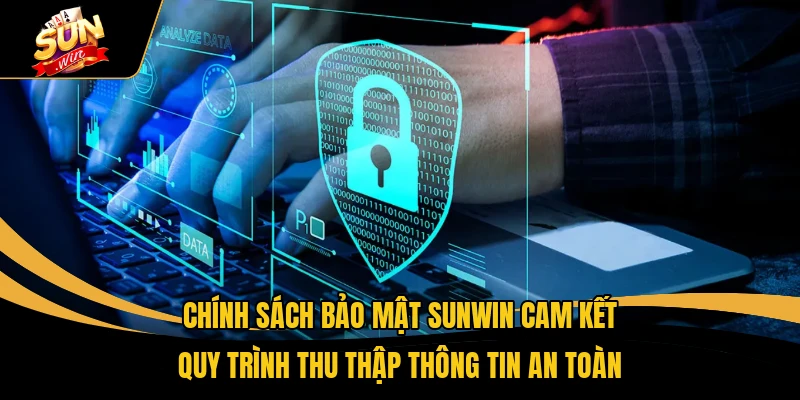 Chính sách bảo mật SUNWIN cam kết quy trình thu thập thông tin an toàn