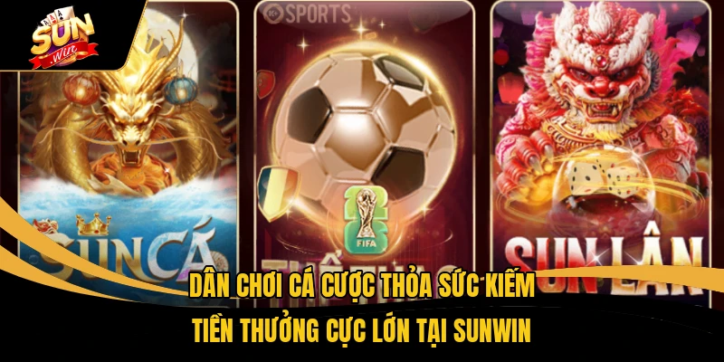 Thể Thao SUNWIN - Bắt Kèo Chuẩn Nhận Thưởng 50 Triệu Đồng 2 Dân chơi cá cược thỏa sức kiếm tiền thưởng cực lớn tại SUNWIN