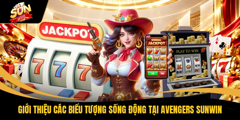 Chơi Slot Game Avengers SUNWIN Săn Hũ Jackpot 999 Tỷ Đồng 1 Giới thiệu các biểu tượng sống động tại Avengers SUNWIN