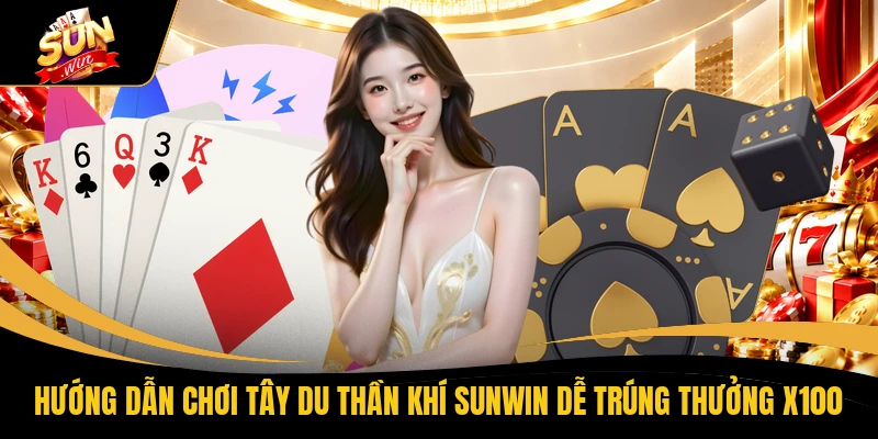 Hướng Dẫn Chơi Tây Du Thần Khí SUNWIN Dễ Trúng Thưởng X100