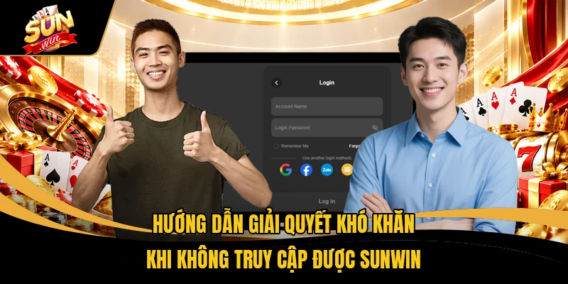Hướng dẫn giải quyết khó khăn khi không truy cập được SUNWIN 