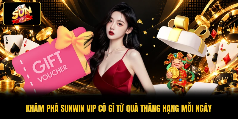 Khám Phá SUNWIN VIP Có Gì Từ Quà Thăng Hạng Mỗi Ngày