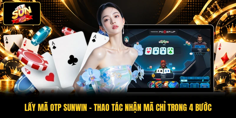 Lấy Mã OTP SUNWIN - Thao Tác Nhận Mã Chỉ Trong 4 Bước