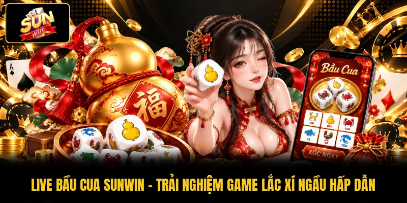 Live Bầu Cua SUNWIN - Trải nghiệm Game Lắc Xí Ngầu Hấp Dẫn