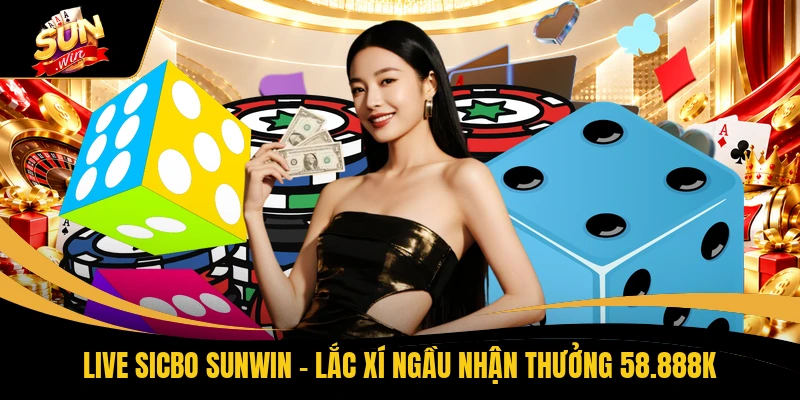 Live Sicbo SUNWIN - Lắc Xí Ngầu Nhận Thưởng 58.888K