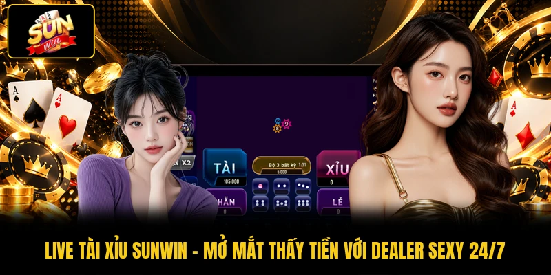 Live Tài Xỉu SUNWIN - Mở Mắt Thấy Tiền Với Dealer Sexy 24/7