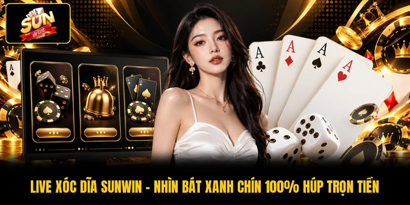 Live Xóc Dĩa SUNWIN - Nhìn Bát Xanh Chín 100% Húp Trọn Tiền