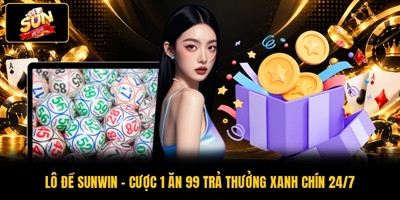 Lô Đề SUNWIN - Cược 1 Ăn 99 Trả Thưởng Xanh Chín 24/7