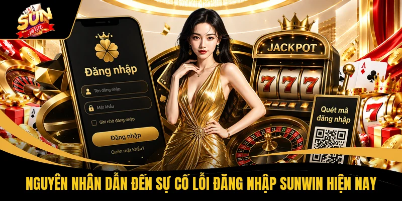 Nguyên nhân dẫn đến sự cố lỗi đăng nhập SUNWIN hiện nay