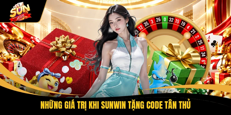 SUNWIN Tặng Code Tân Thủ - 3 Bước Nhận Mã Cực Nhanh 1 Những giá trị khi SUNWIN tặng code tân thủ