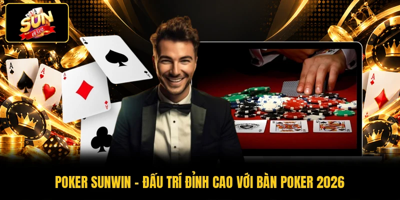Poker SUNWIN - Đấu Trí Đỉnh Cao Với Bàn Poker 2026