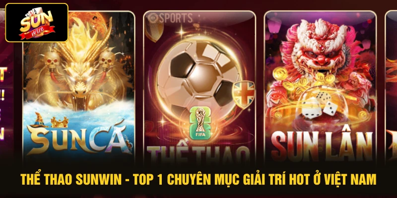 Thể Thao SUNWIN - Top 1 Chuyên Mục Giải Trí Hot Ở Việt Nam