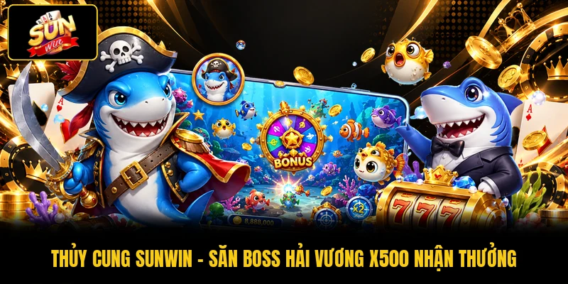 Thủy Cung SUNWIN - Săn Boss Hải Vương x500 nhận thưởng