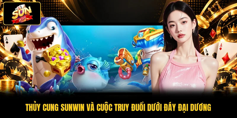 Thủy cung SUNWIN và cuộc truy đuổi dưới đáy đại dương