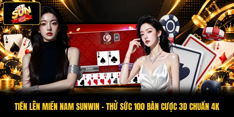 Tiến Lên Miền Nam SUNWIN - Thử Sức 100 Bàn Cược 3D Chuẩn 4K