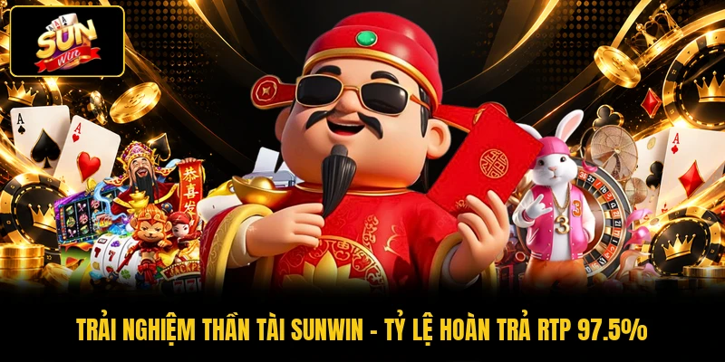 Trải Nghiệm Thần Tài SUNWIN - Tỷ Lệ Hoàn Trả RTP 97.5%