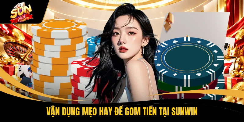 Poker SUNWIN - 4+ Bí Quyết Giúp Chinh Phục Ván Đấu 2 Vận dụng mẹo hay để gom tiền tại SUNWIN
